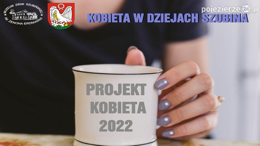 Kobieta w dziejach Szubina - Projekt Kobieta 2022