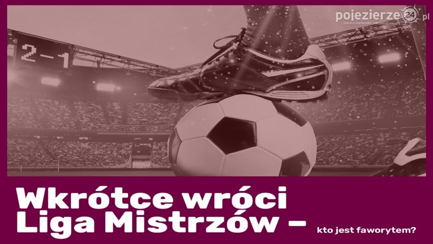 Wkrótce wróci Liga Mistrzów – kto jest faworytem?