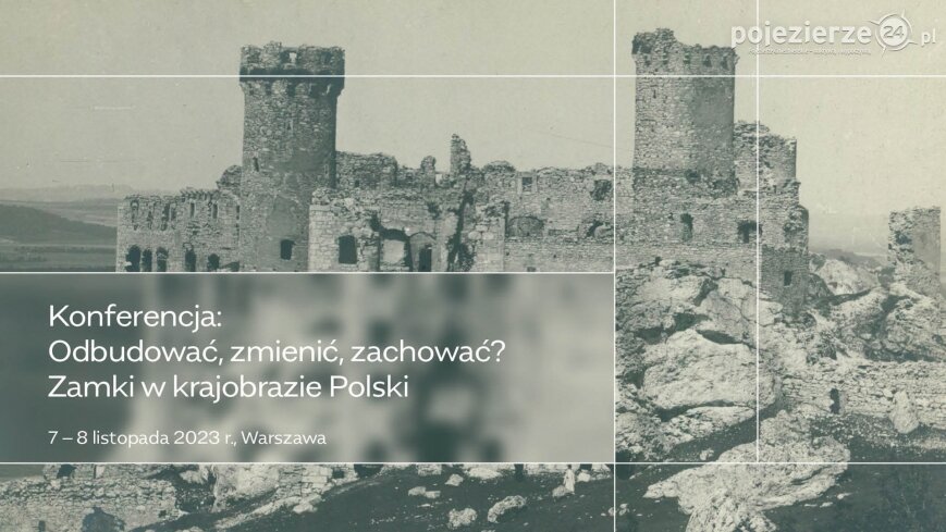 Czy zamki mogą straszyć?  Zbliża się konferencja „Odbudować, zmienić, zachować? Zamki w krajobrazie Polski”