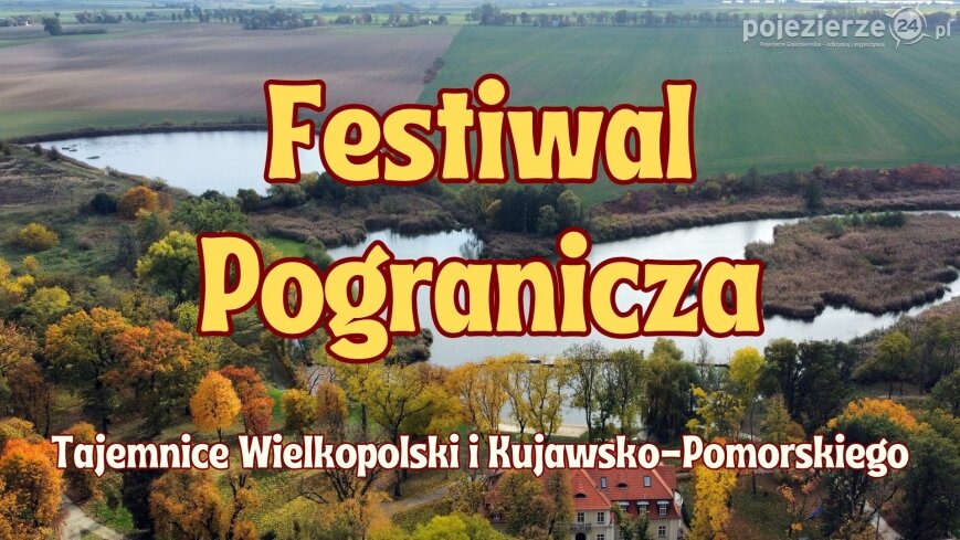 Festiwal Pogranicza. Czas odkrywać tajemnice Wielkopolski i Kujawsko-Pomorskiego!